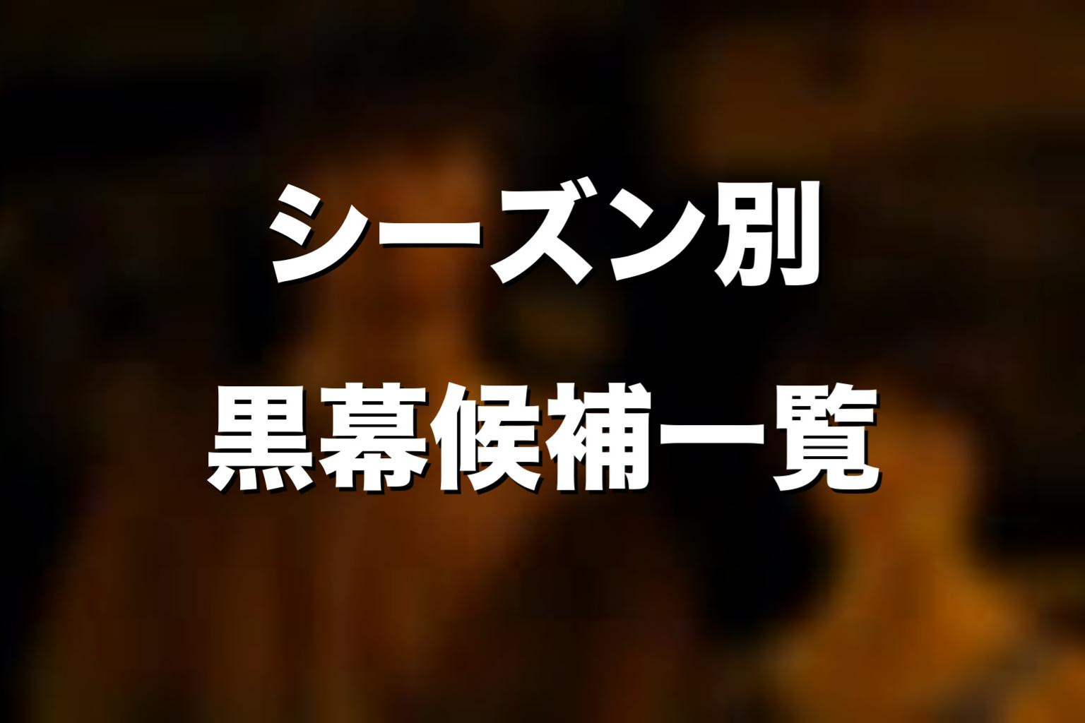 シーズン別に見る黒幕候補一覧