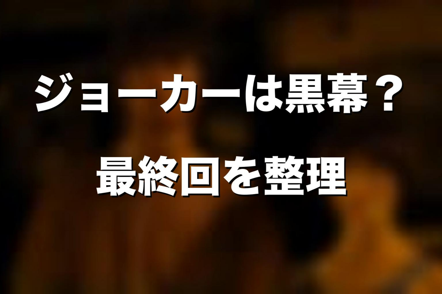 最終回のジョーカーは黒幕だったのか