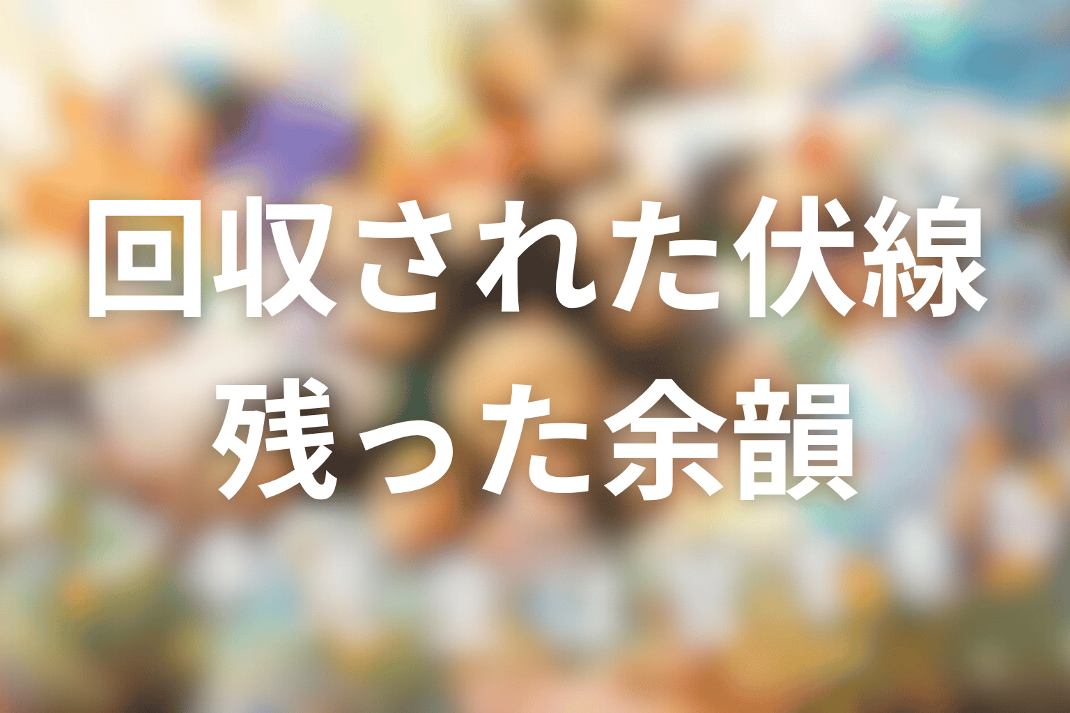 最終回で回収された伏線と残った余韻