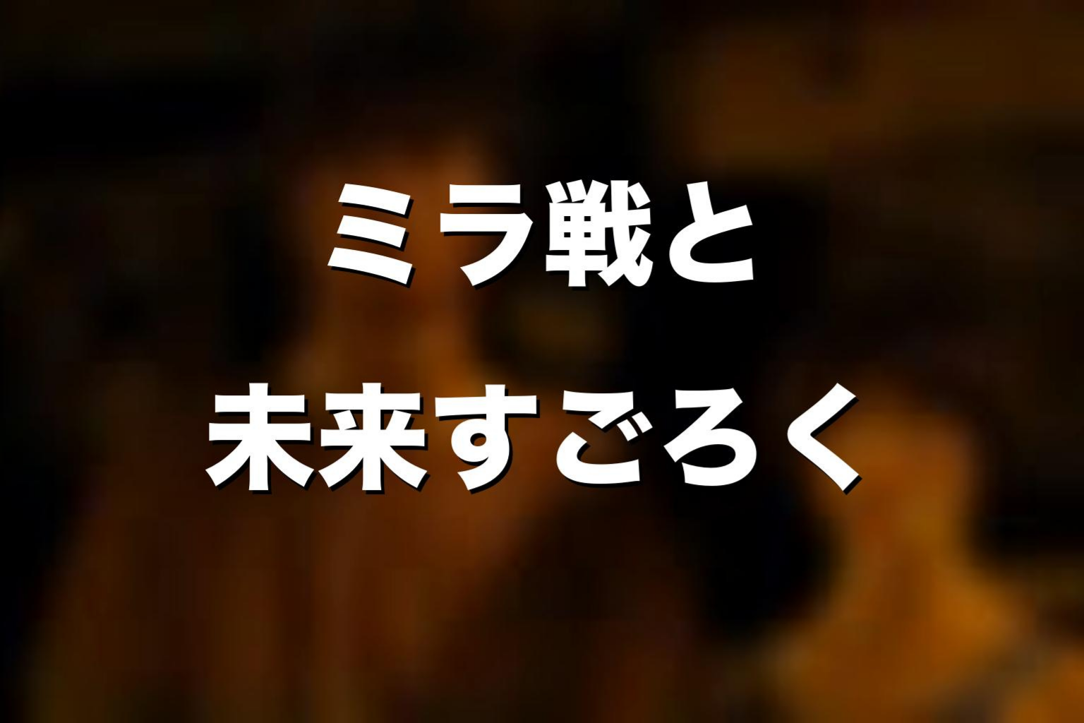 最終回のミラ戦と未来すごろくを比較