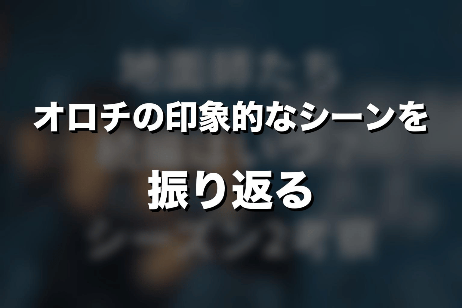 オロチの印象的なシーンを振り返る