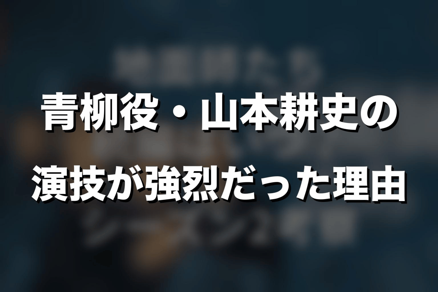 青柳役・山本耕史の演技が強烈だった理由