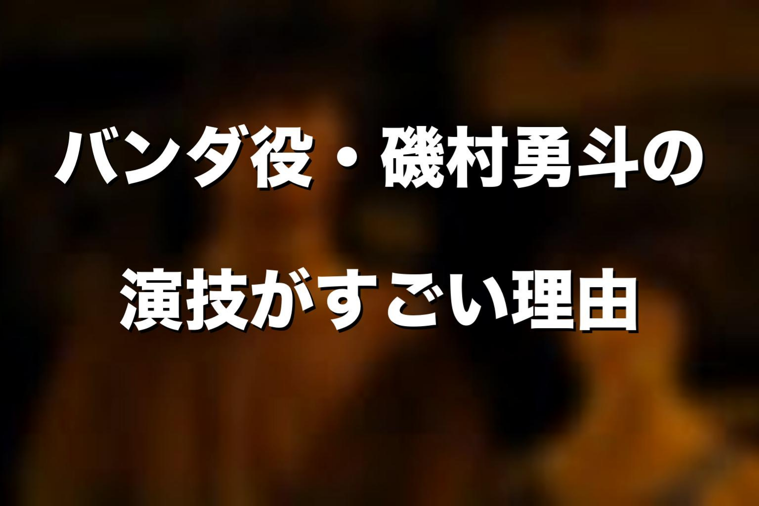 バンダ役・磯村勇斗の演技がすごい理由