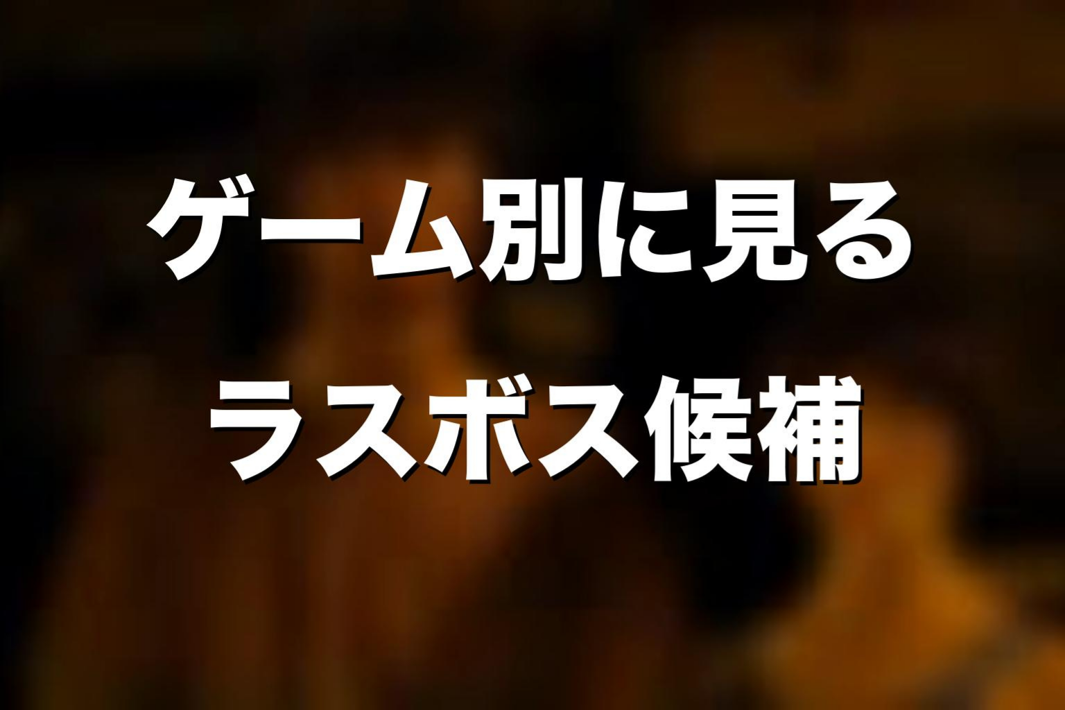ゲーム別に見るラスボス的な存在