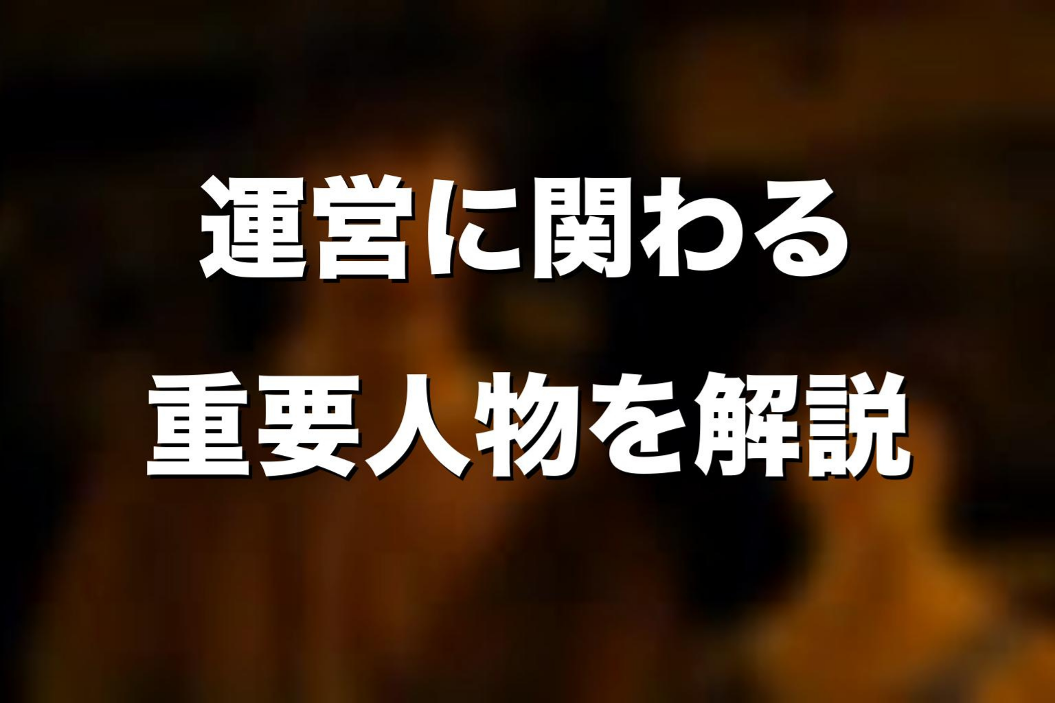 運営に関わる重要人物をネタバレ解説