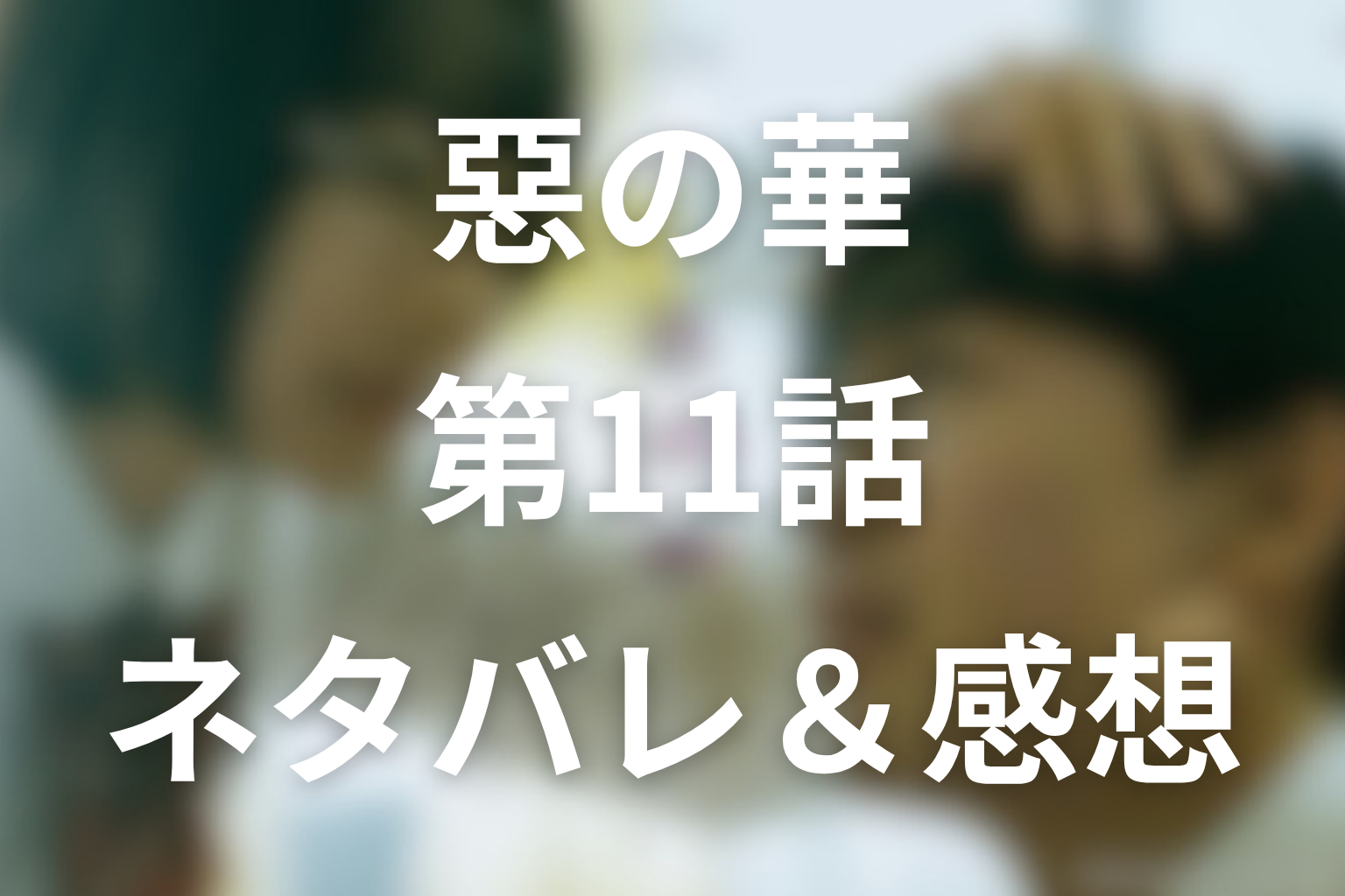 ドラマ「惡の華」11話(最終回)のネタバレ&感想考察。春日がひかり市で過去と向き合う