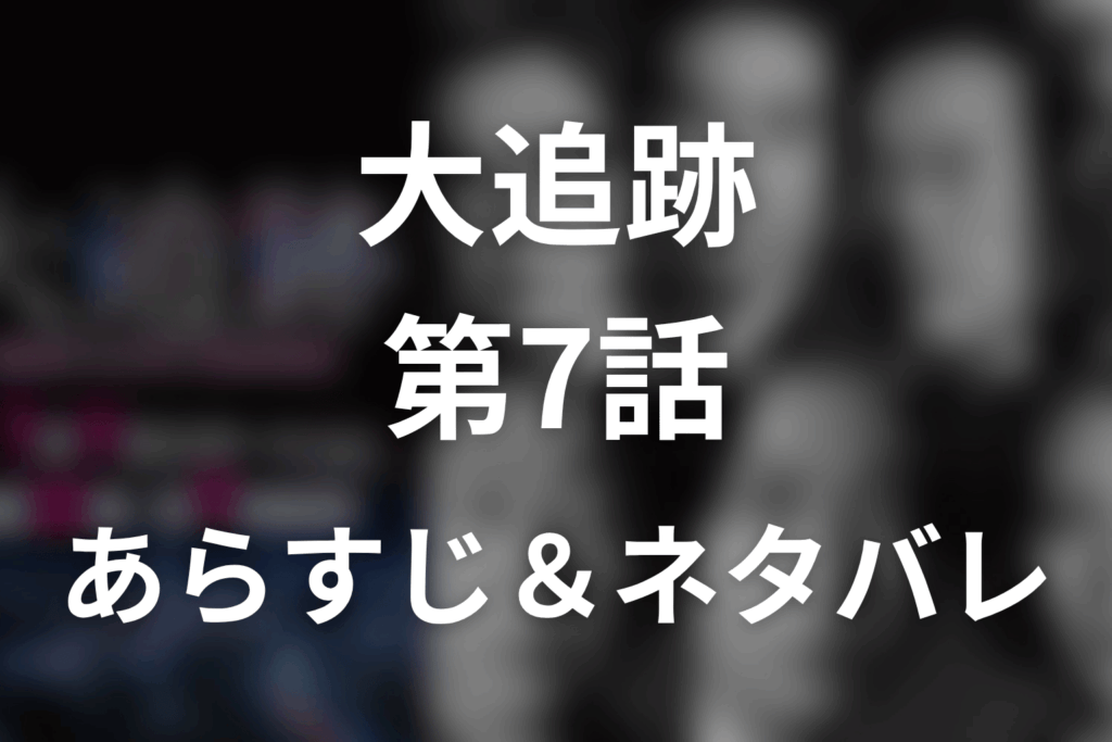 ドラマ「大追跡」第7話のネタバレ＆感想考察。町沢を殺した犯人と花火映像の真相