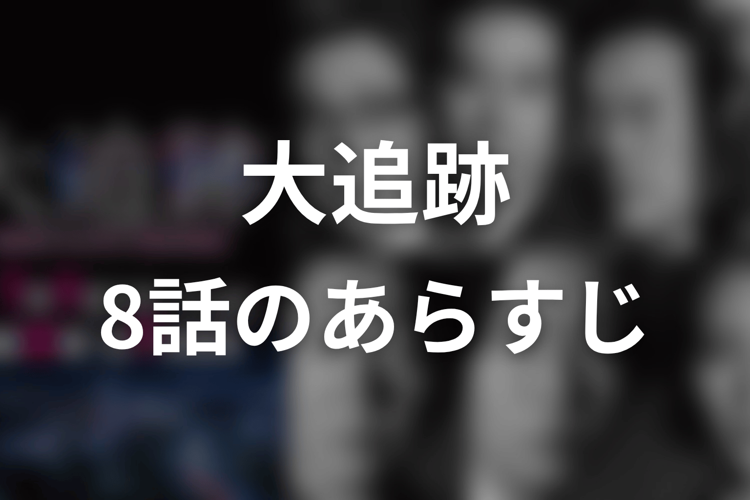 大追跡 8話 あらすじ画像