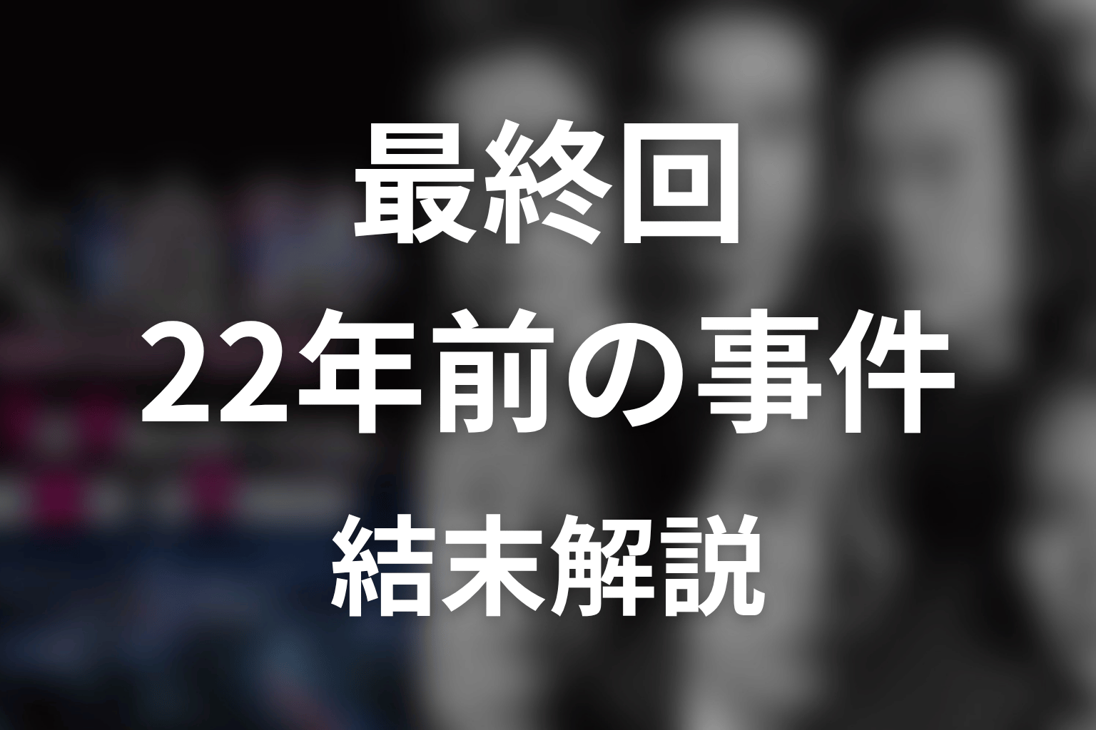 『大追跡』最終回の結末解説｜22年前の事件はどう回収された？