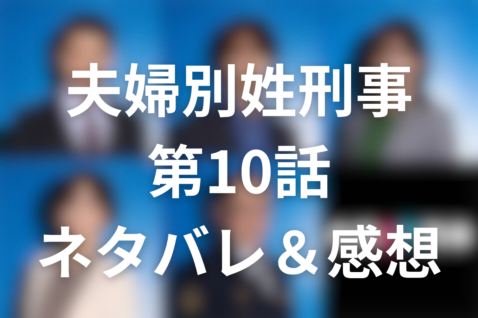 ドラマ「夫婦別姓刑事」10話のネタバレ＆感想考察。消しゴム事件の正体と、父が娘に手錠をかける最悪の夜