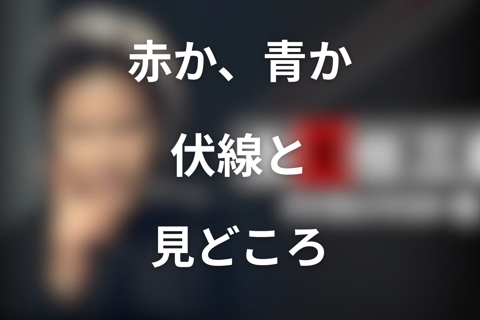 「赤か、青か」の伏線と見どころ