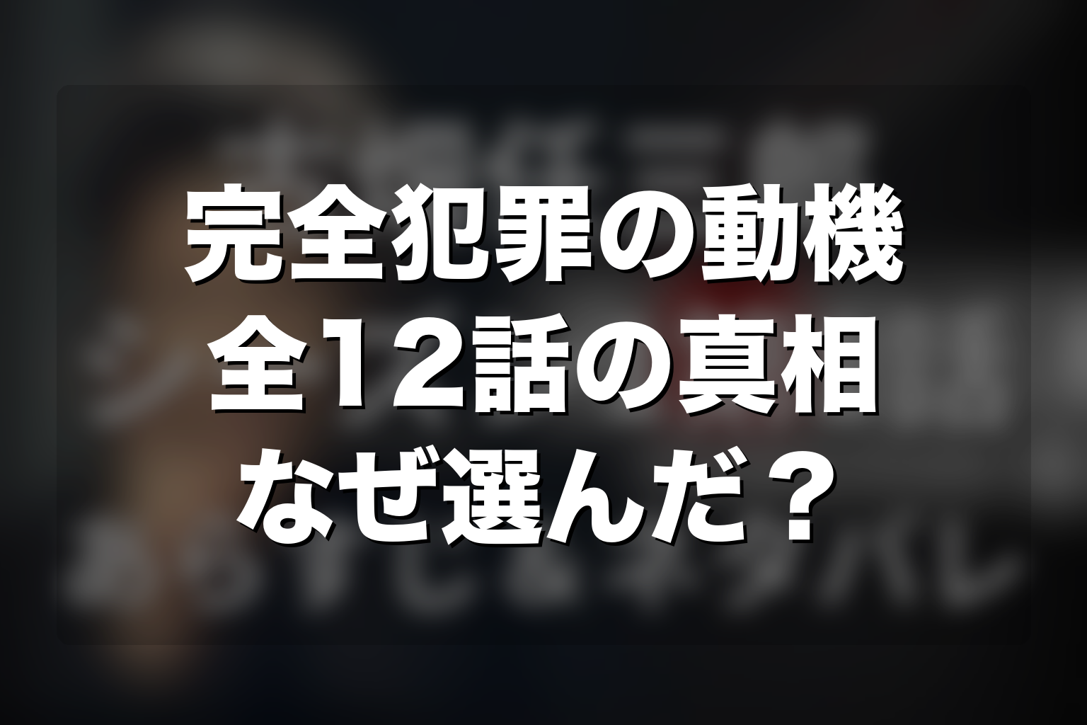 犯人はなぜ完全犯罪を選んだ？全12話の真相と動機を整理