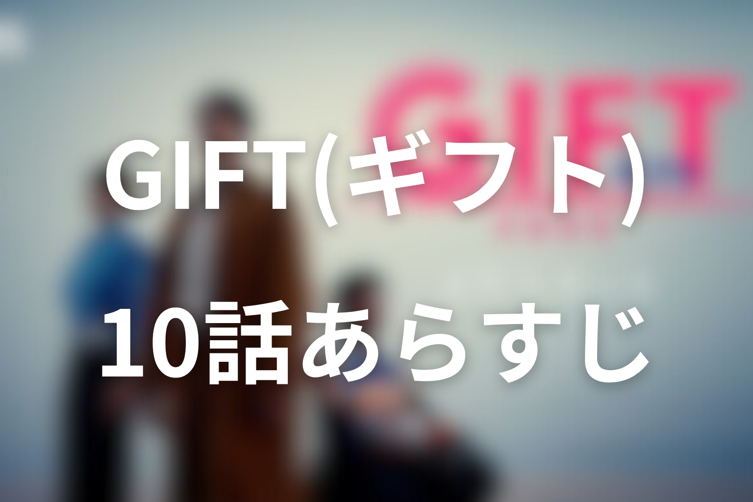 GIFT 10話 あらすじ画像