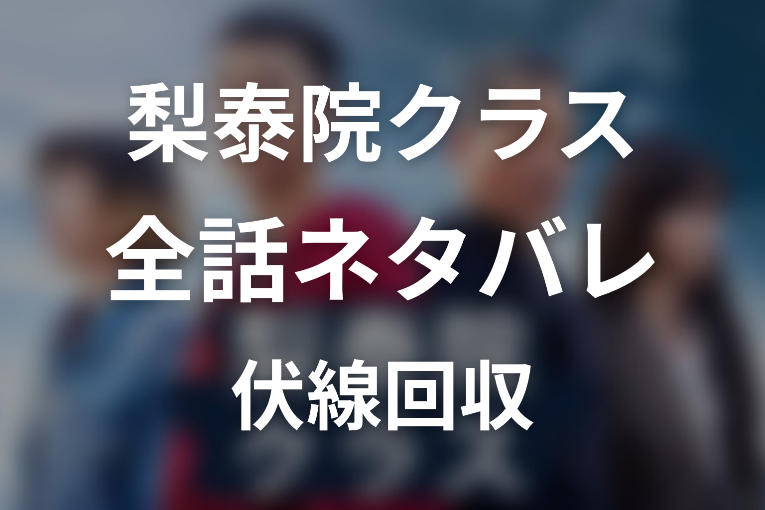【全話ネタバレ】ドラマ「梨泰院クラス」の最終回結末と伏線回収。セロイとイソの結末も考察