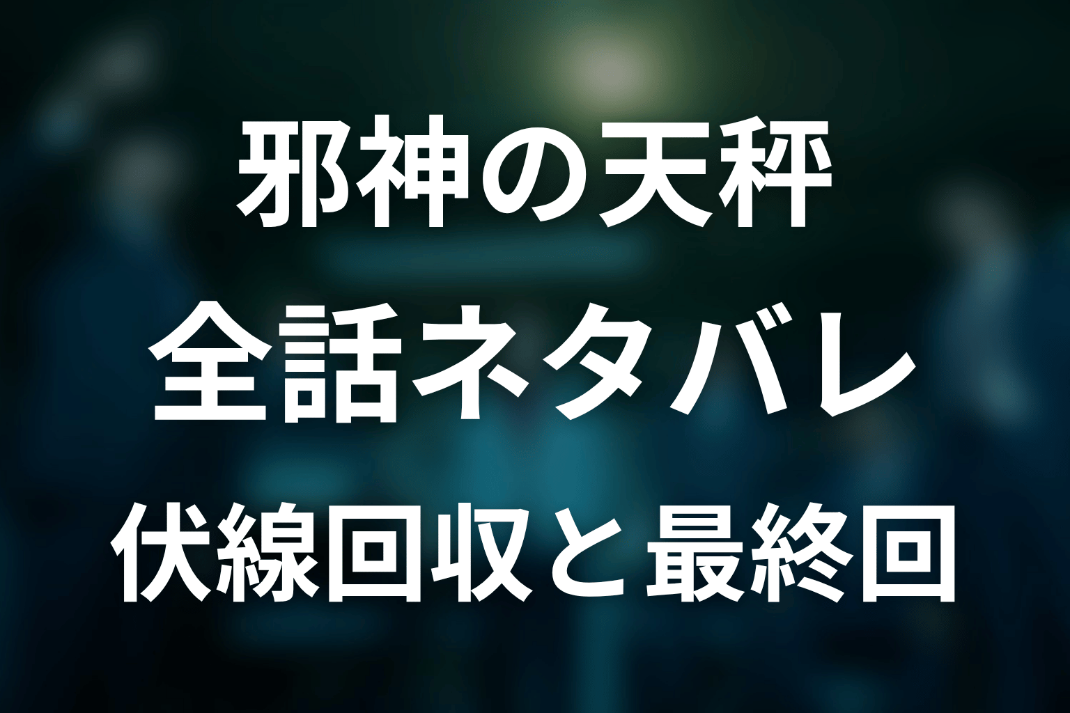 ドラマ「邪神の天秤」全話ネタバレ考察。最終回と伏線回収