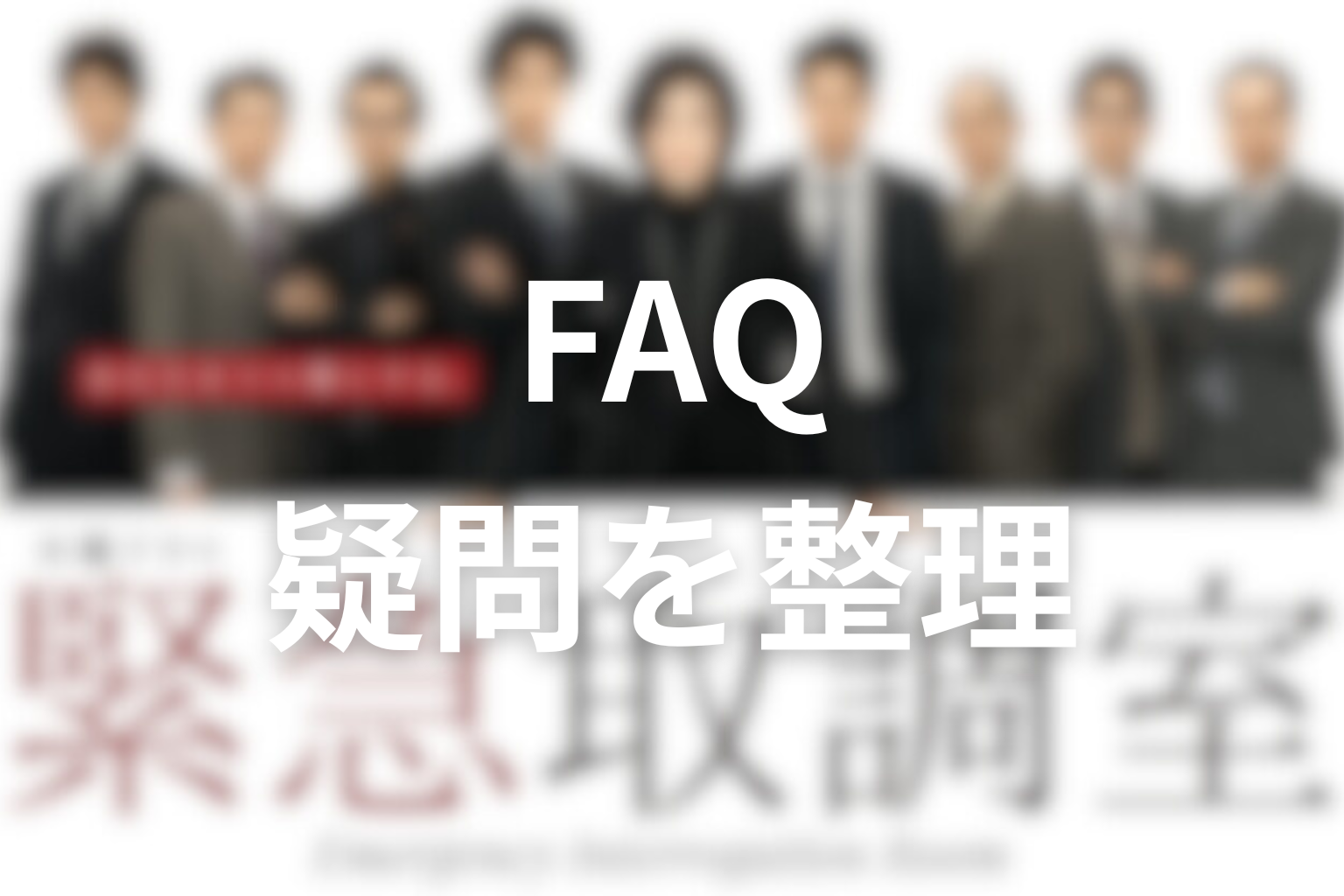 『緊急取調室』シーズン1のFAQ