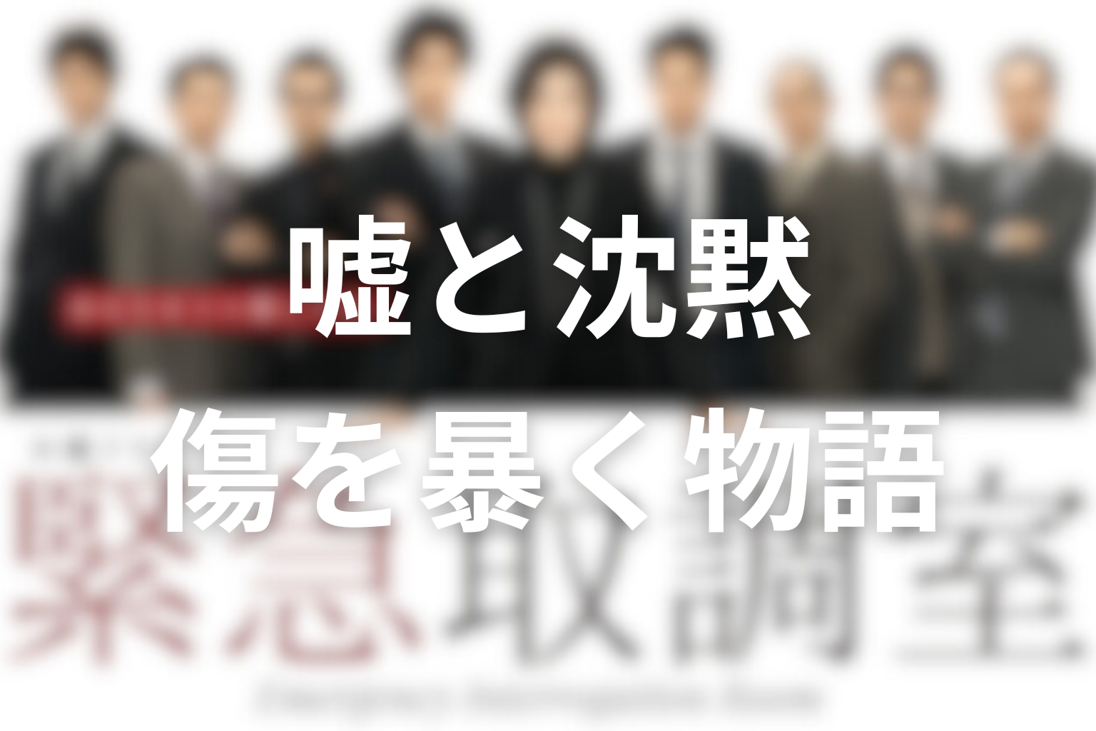 まとめ｜『緊急取調室』シーズン1は、嘘と沈黙の奥にある傷を暴く物語