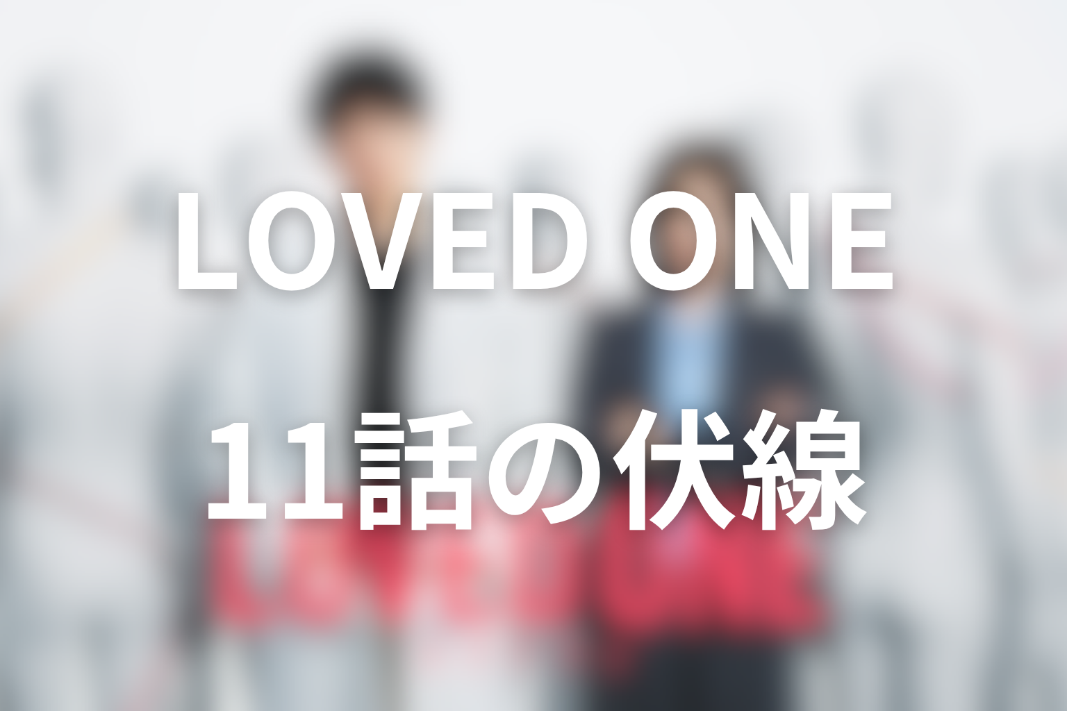 LOVED ONE(ラブドワン) 11話 伏線画像