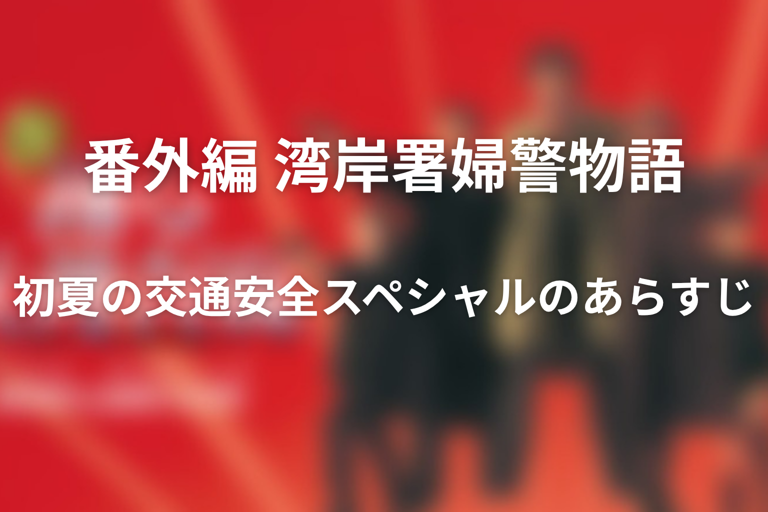 ドラマ「踊る大捜査線 番外編 湾岸署婦警物語 初夏の交通安全スペシャル」のあらすじ画像