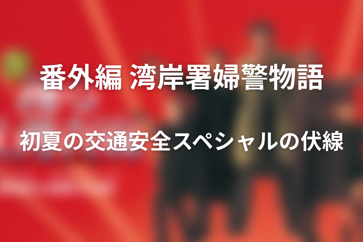 ドラマ「踊る大捜査線 番外編 湾岸署婦警物語 初夏の交通安全スペシャル」の伏線画像