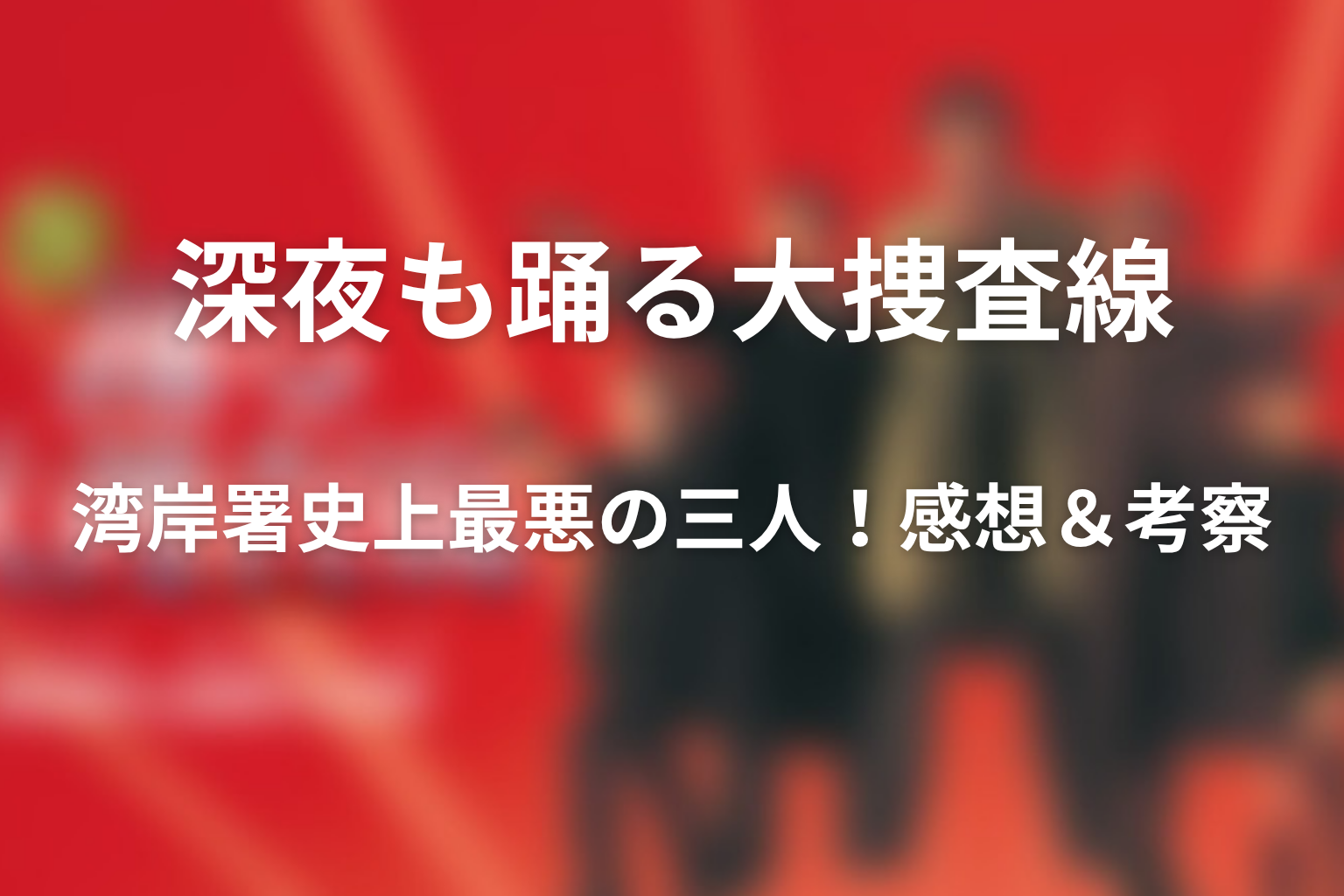 ドラマ「深夜も踊る大捜査線 湾岸署史上最悪の三人！」の感想・考察画像