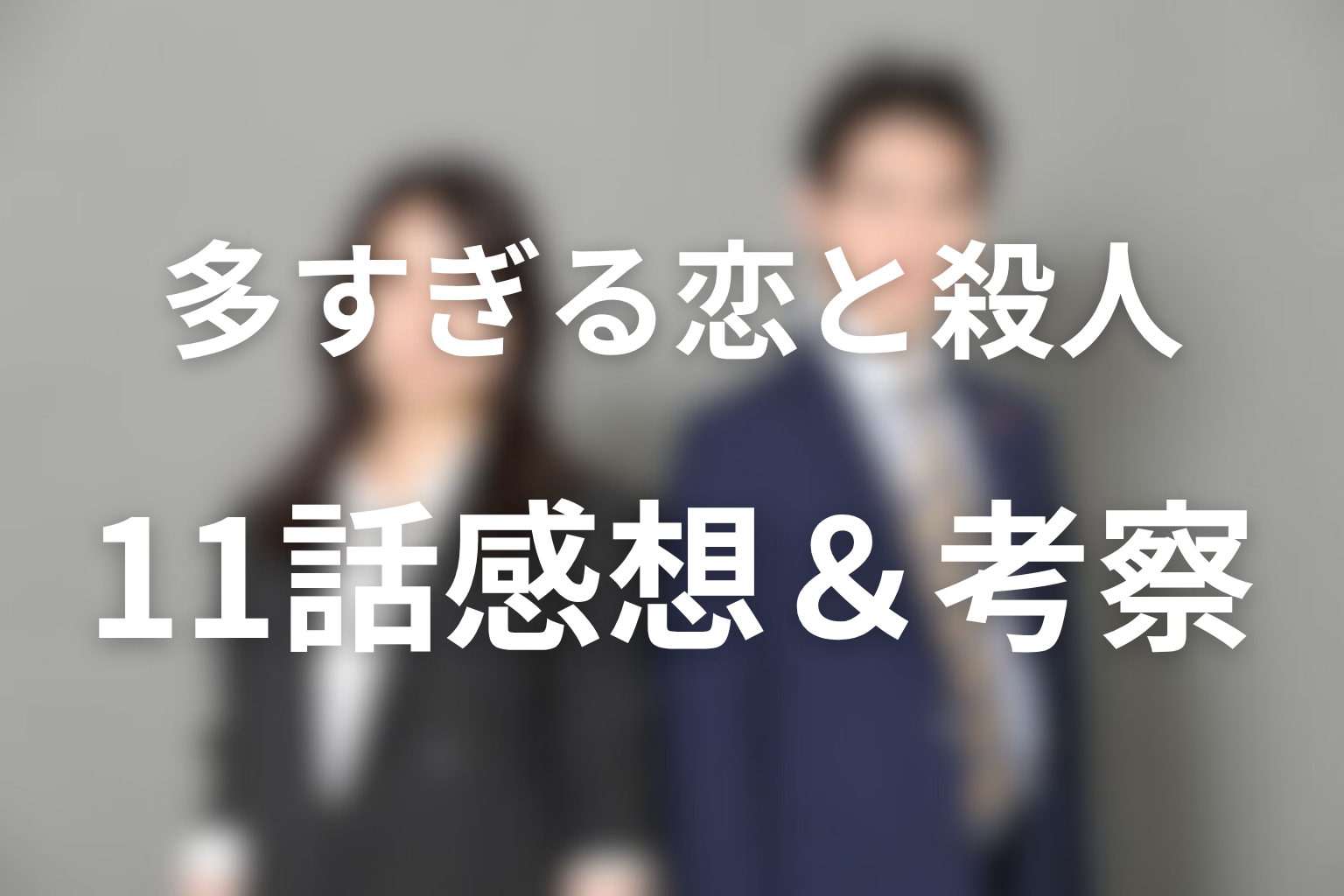 ドラマ「多すぎる恋と殺人」11話の見終わった後の感想＆考察