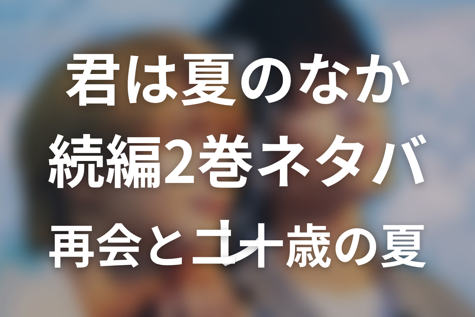 【君と夏のなか】続編2巻ネタバレ|留学後の再会と二十歳の夏