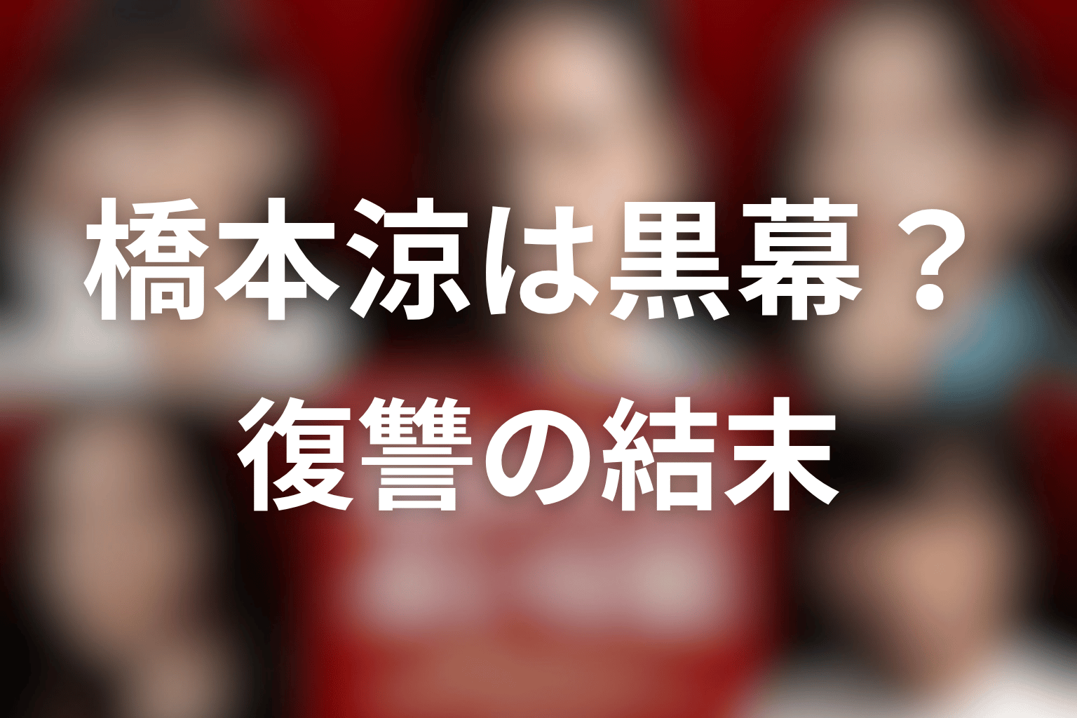 橋本涼は黒幕だった？目的と復讐の結末を考察