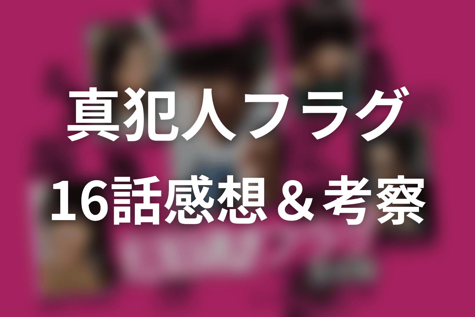 真犯人フラグ 16話 感想・考察画像