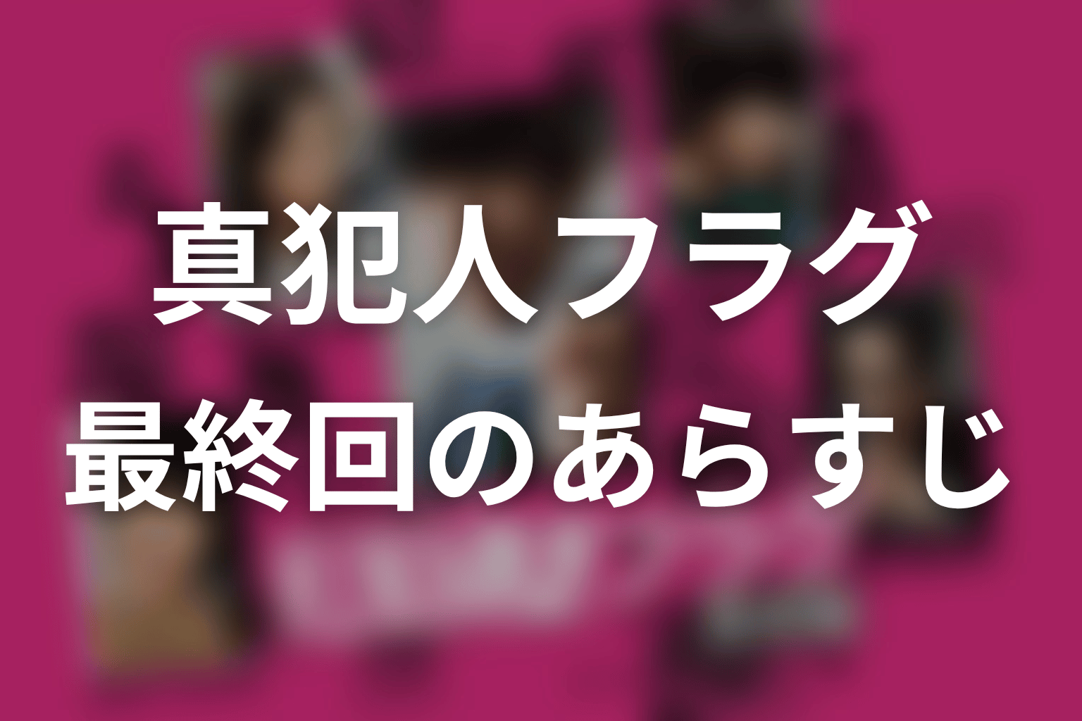 真犯人フラグ 最終回 あらすじ画像