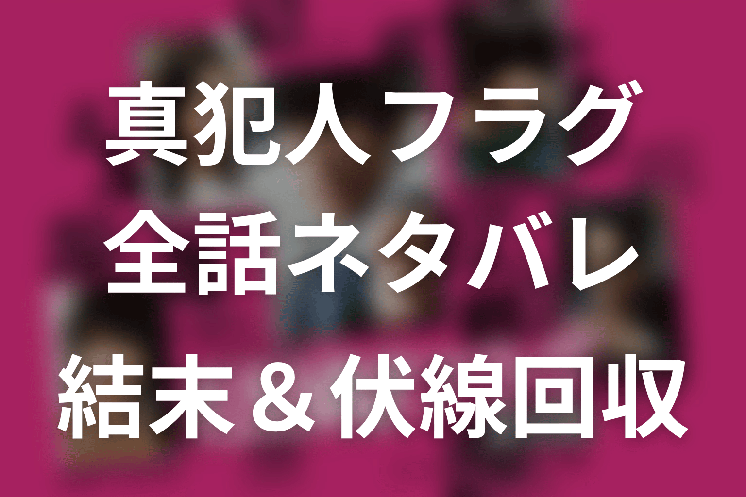 真犯人フラグ全話ネタバレ｜最終回結末と伏線回収