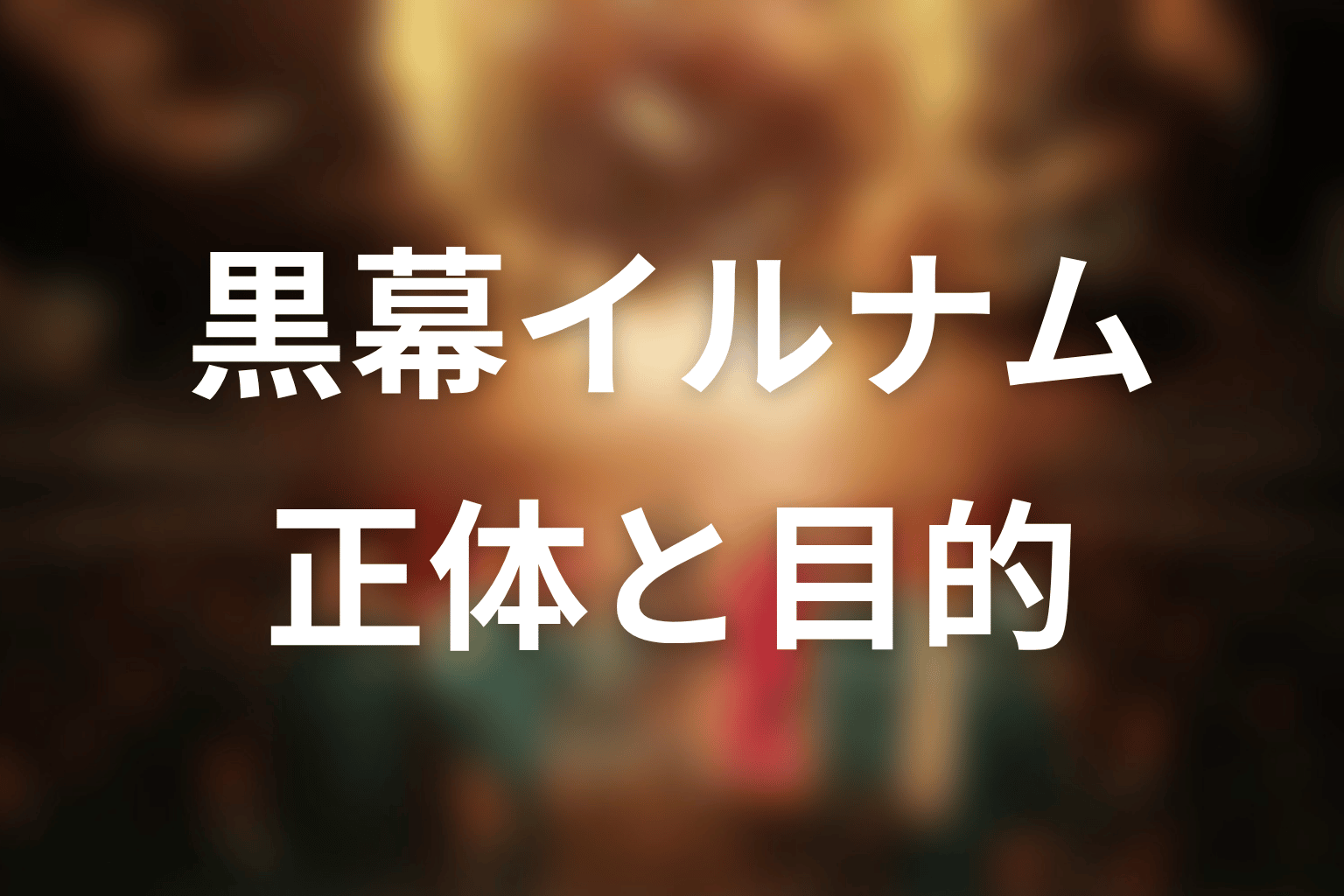 黒幕イルナムの正体は?第1話からの違和感と目的を整理