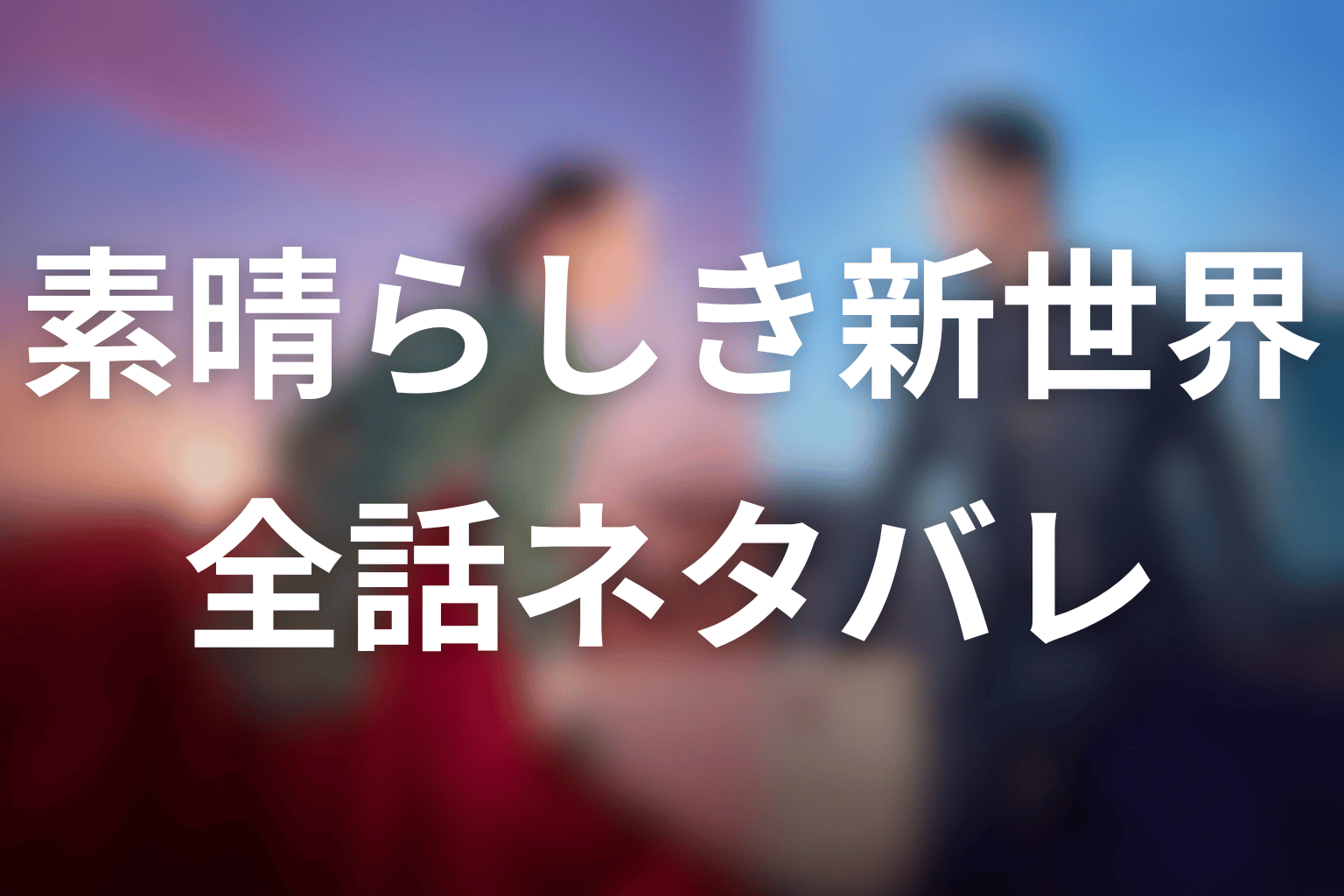 ドラマ「素晴らしき新世界」全話ネタバレ