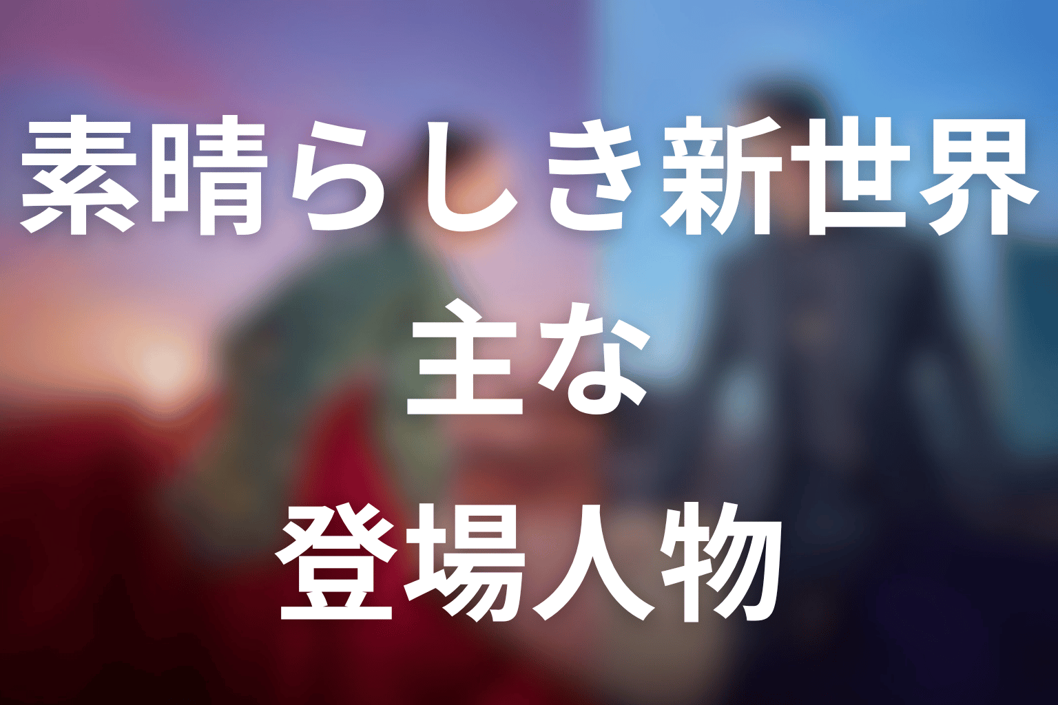 ドラマ「素晴らしき新世界」の主な登場人物