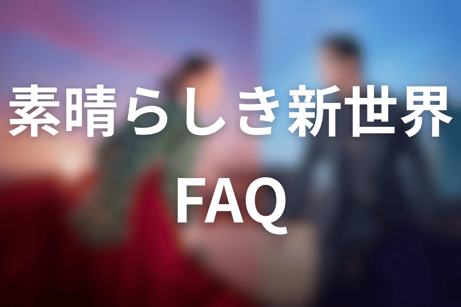 ドラマ「素晴らしき新世界」FAQ