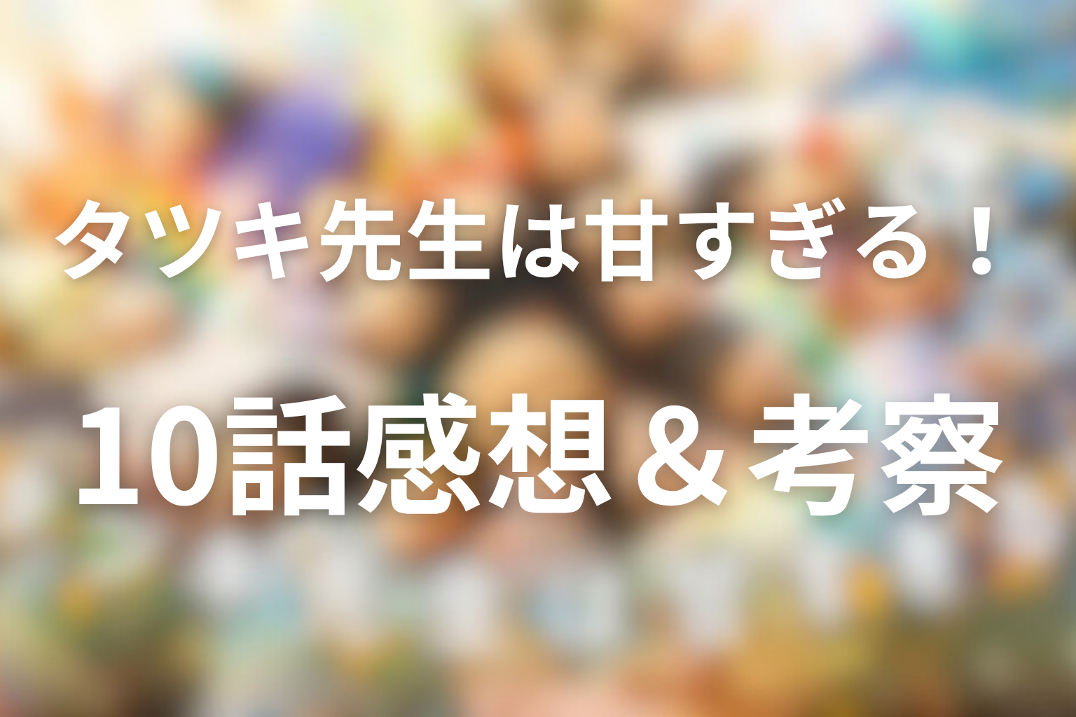 タツキ先生は甘すぎる！ 10話 感想・考察画像