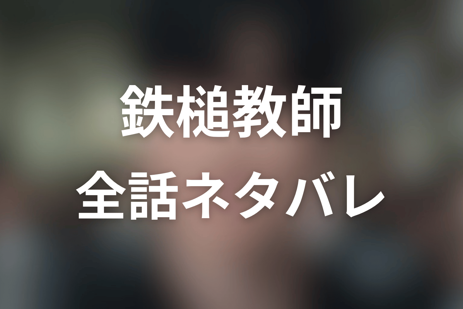 ドラマ『鉄槌教師』全話ネタバレあらすじ