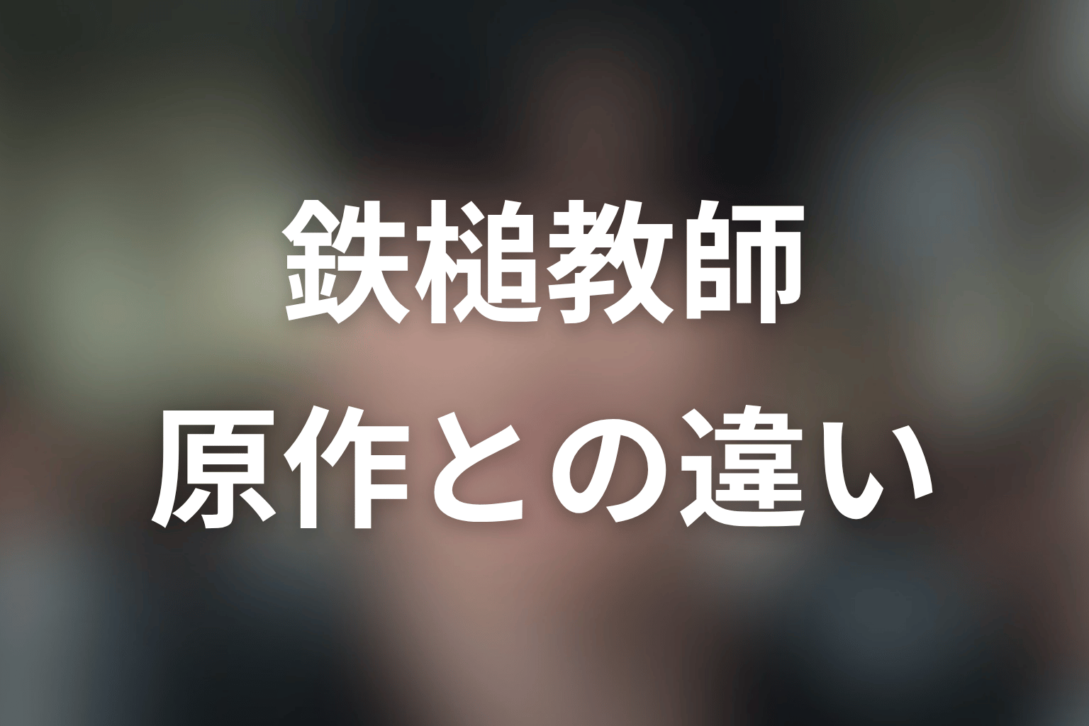 『鉄槌教師』原作との違いは?ドラマ版で強調されたテーマ