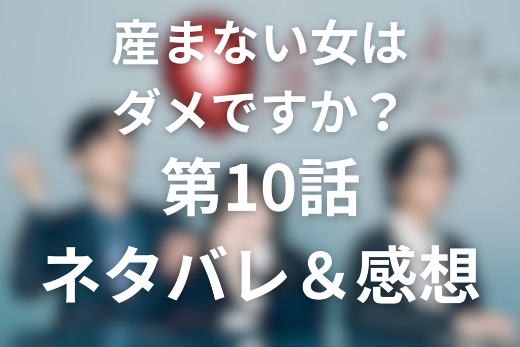 ドラマ「産まない女はダメですか？」10話のネタバレ＆感想考察。アサの「産みたい」と哲也の最悪な支配