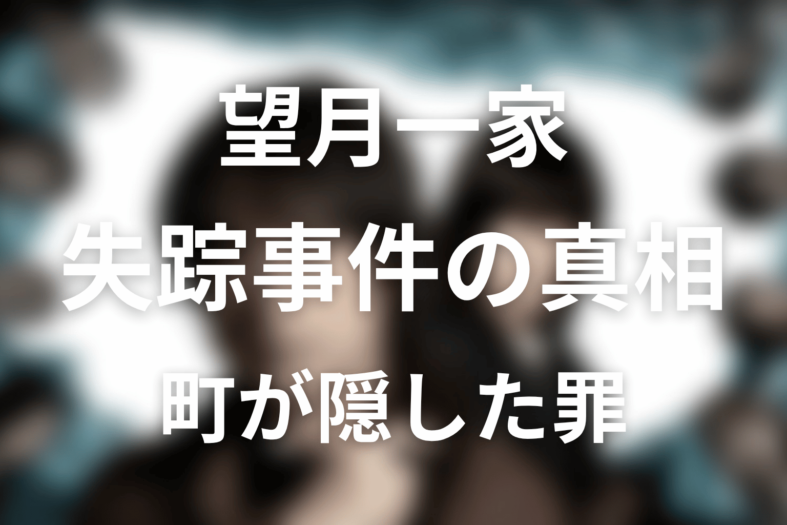 望月一家失踪事件の真相は？町が隠した罪を整理