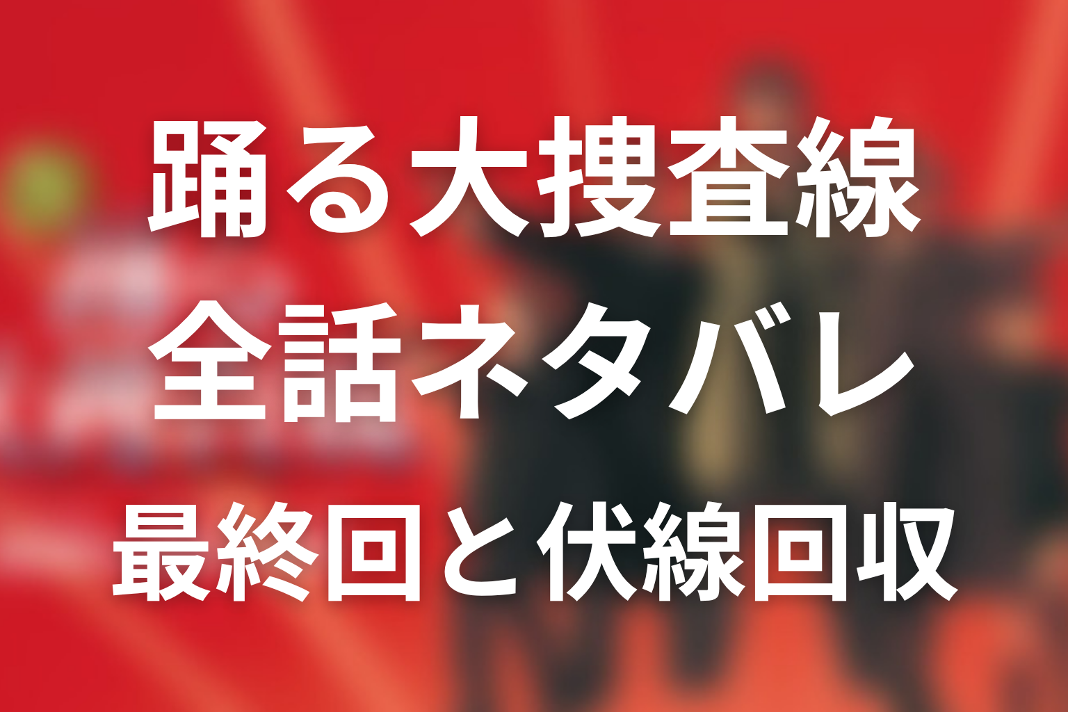 【全話ネタバレ】ドラマ「踊る大捜査線」最終回の結末＆伏線回収。青島の最後と室井慎次との関わりとは？