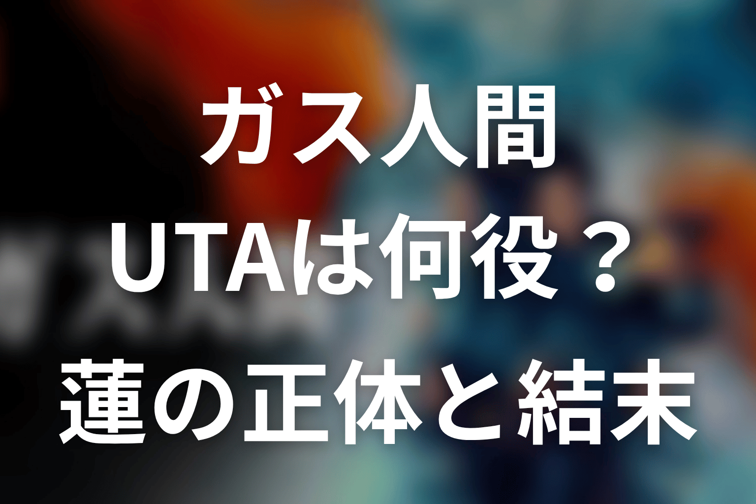 ガス人間UTAは何役?正体と蓮の結末