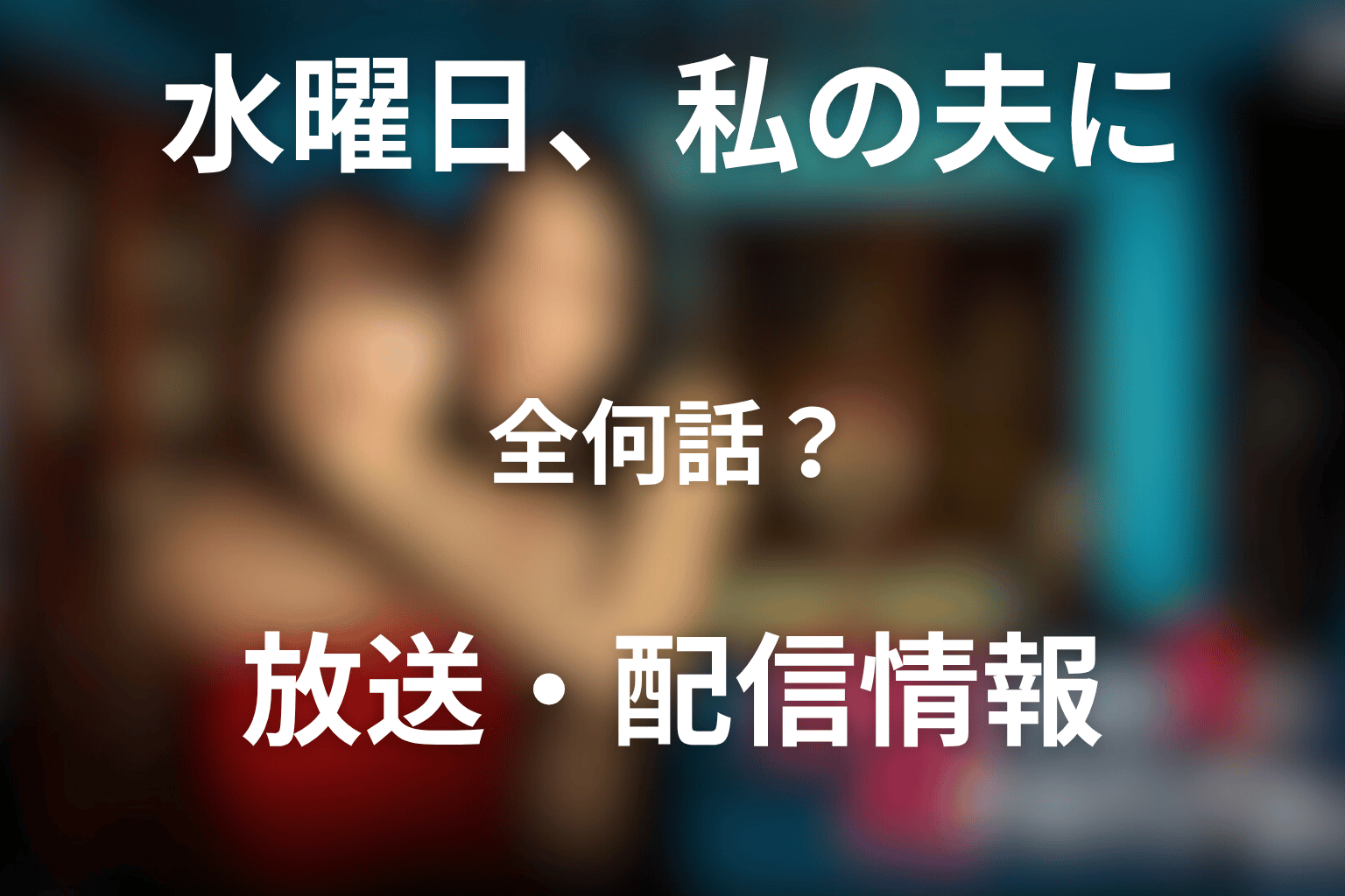 ドラマ「水曜日、私の夫に抱かれてください」は全何話？放送・配信情報