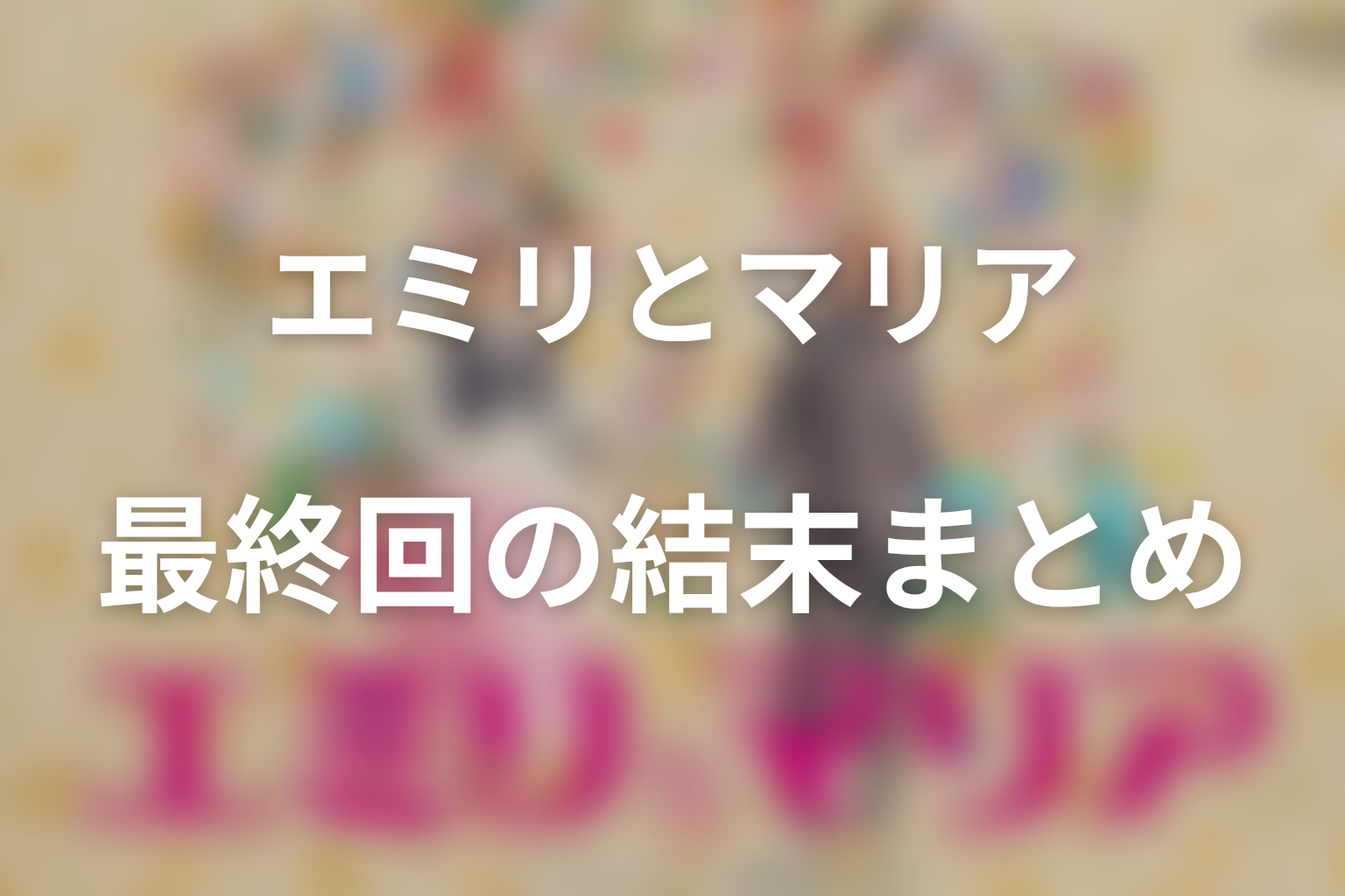 ドラマ「エミリとマリア」最終回ネタバレ結末まとめ