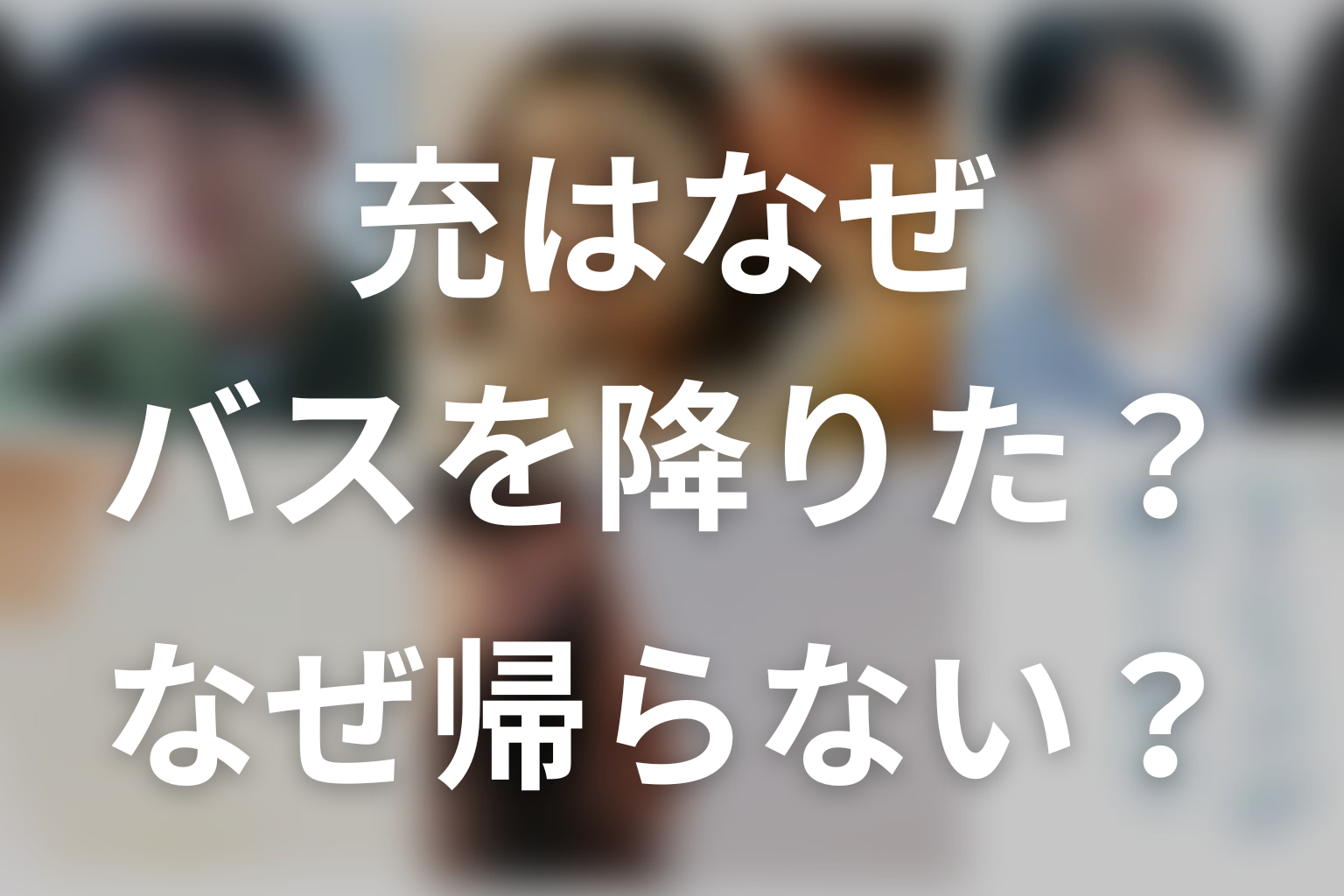 充はなぜバスを降り、咲子のもとへ帰らない？