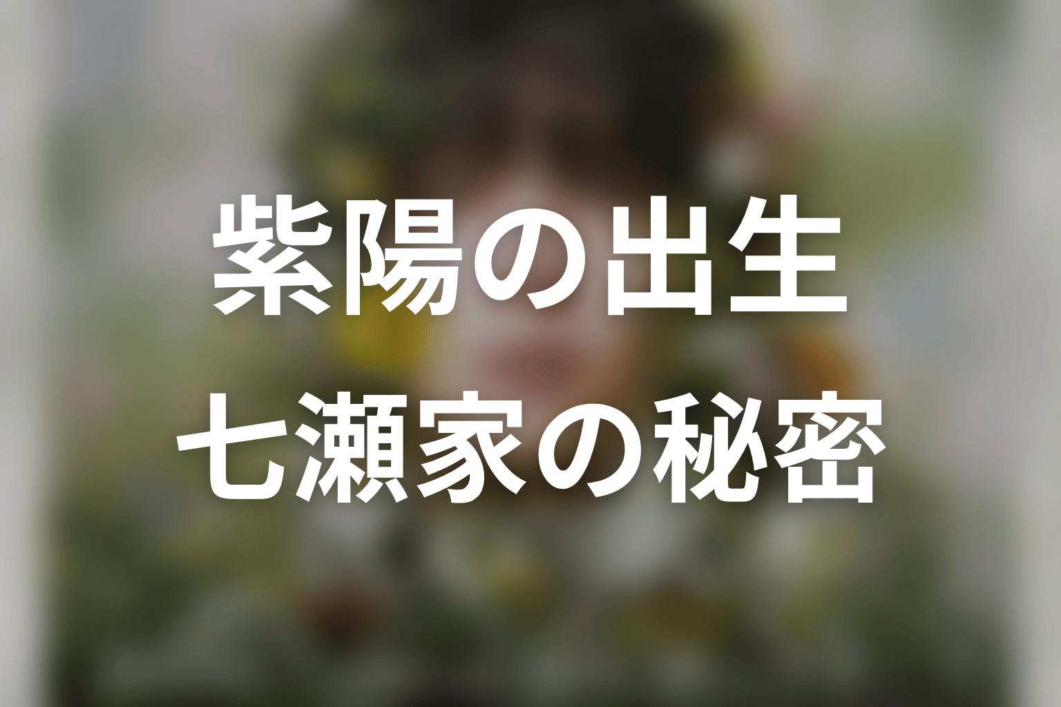 紫陽はどうやって生まれた?七瀬家と樹木の会の秘密