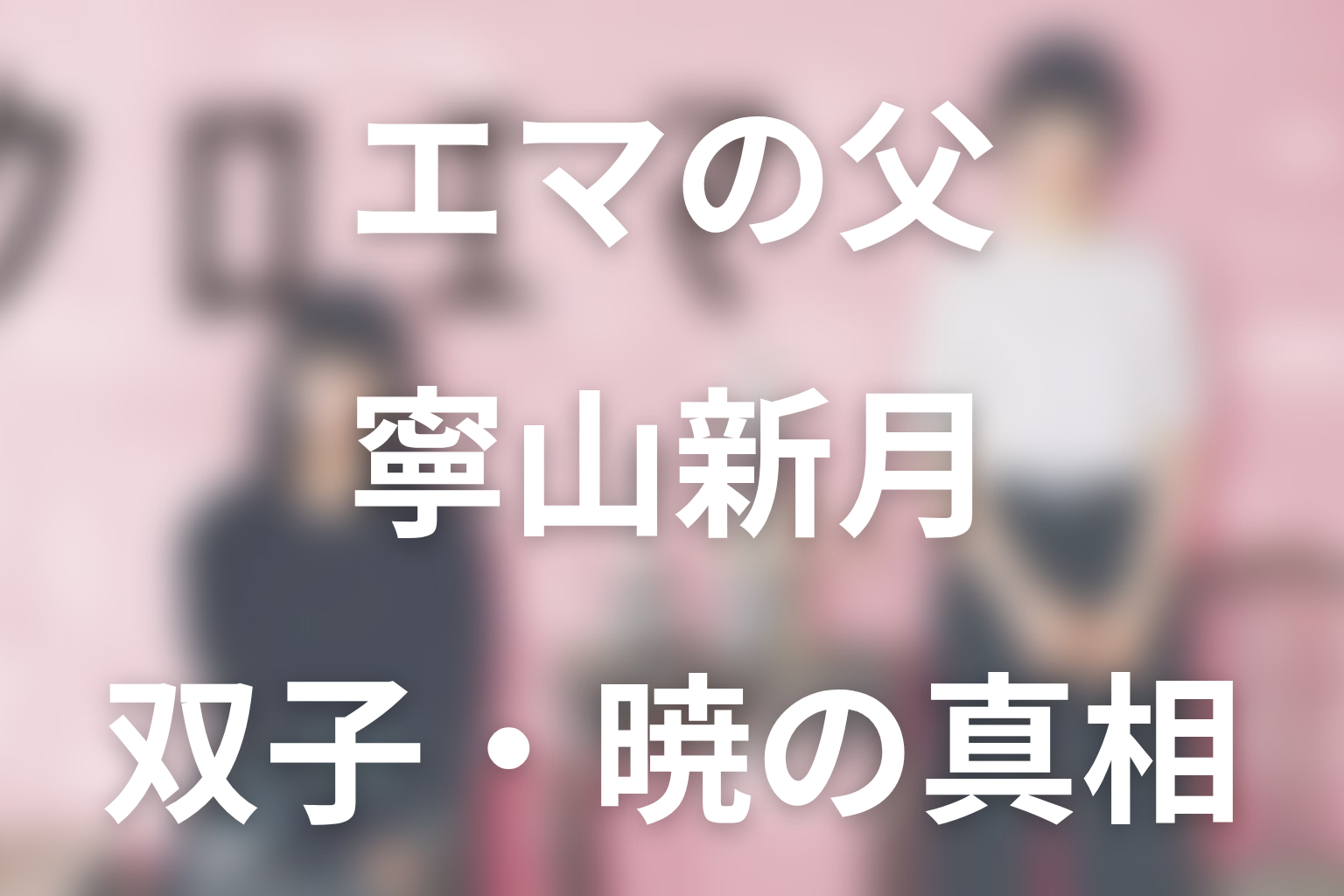 エマの父・寧山新月と双子・暁の真相