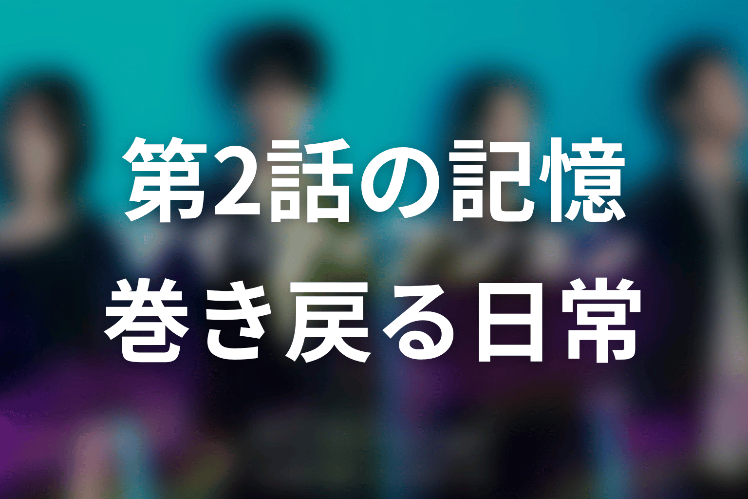 「マイ・フィクション」2話考察｜岡崎の記憶と巻き戻る日常