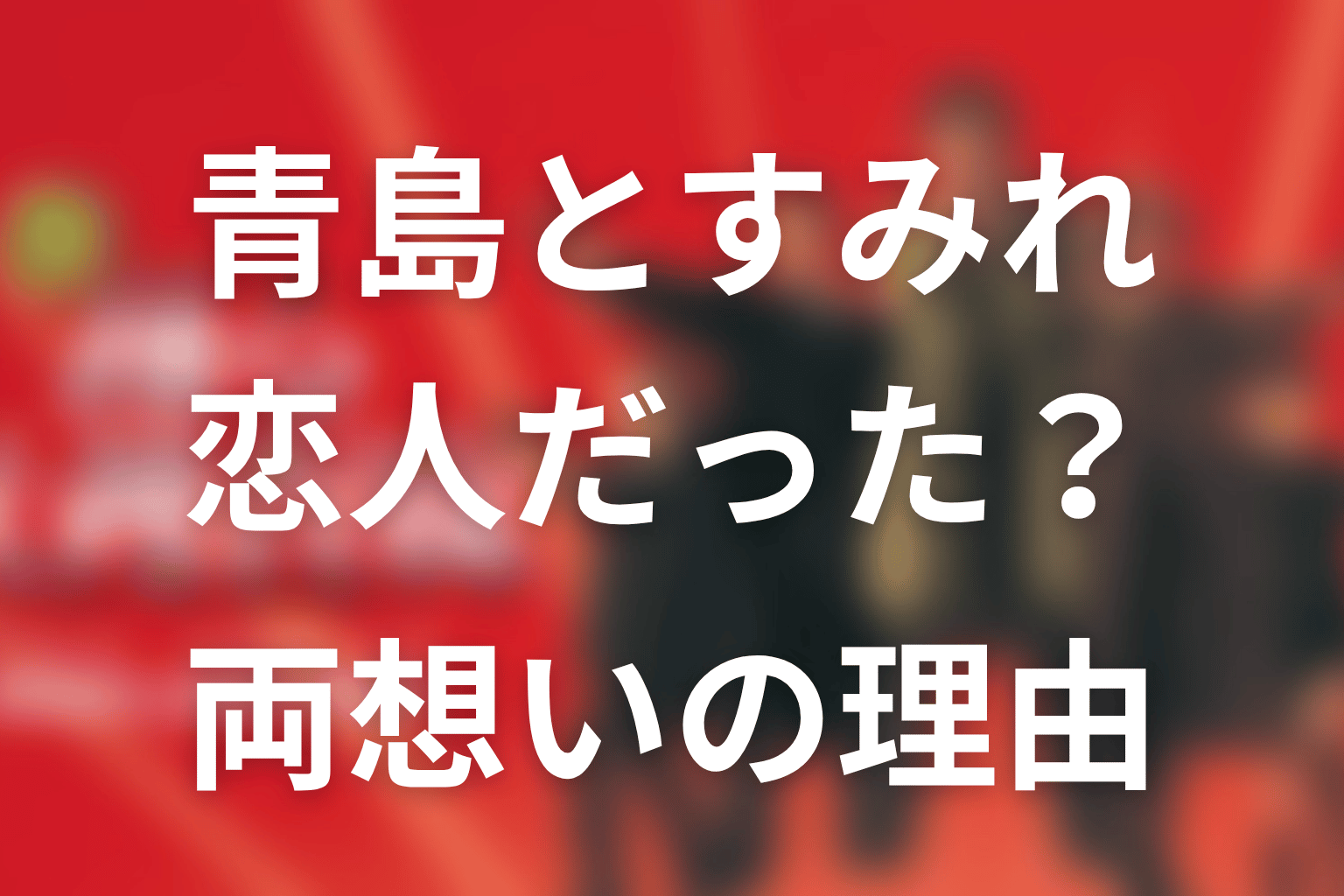青島とすみれは恋人だった？両想いに見える理由