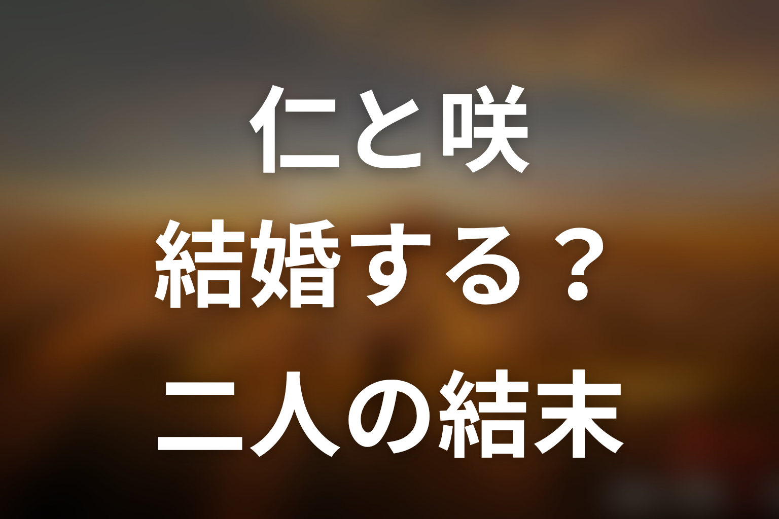 仁と咲は原作で結婚する?二人の結末を解説